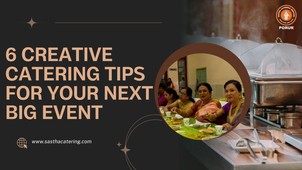 Discover 6 creative catering tips for your next big event with Sastha Catering Services. Visit www.sasthacatering.com for details.